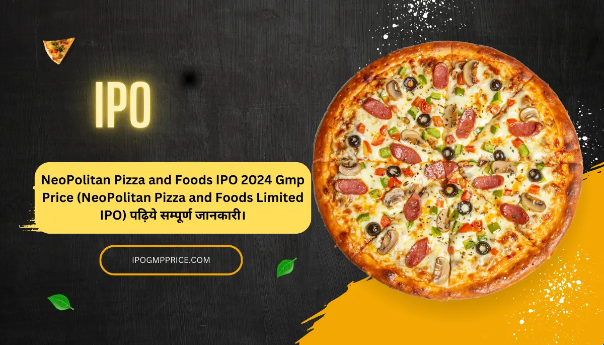 NeoPolitan Pizza and Foods IPO 2024 Gmp Price (NeoPolitan Pizza and Foods Limited IPO) पढ़िये सम्पूर्ण जानकारी।