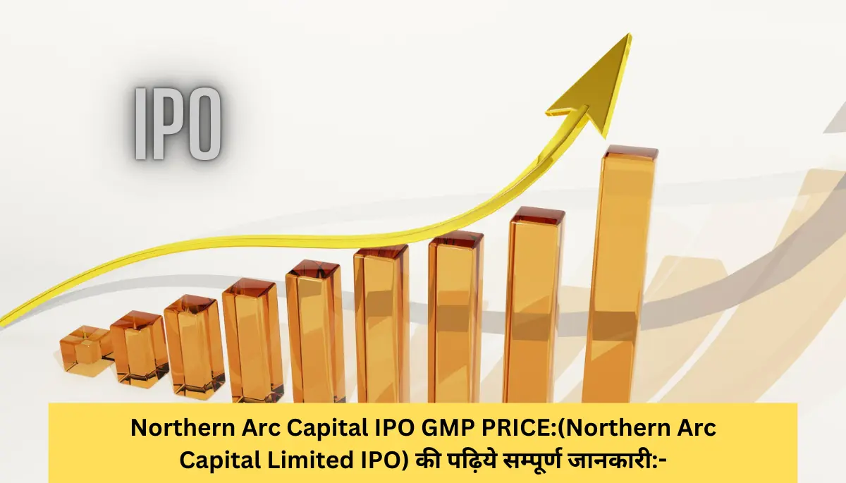 Northern Arc Capital IPO GMP PRICE(Northern Arc Capital Limited IPO) की पढ़िये सम्पूर्ण जानकारी-