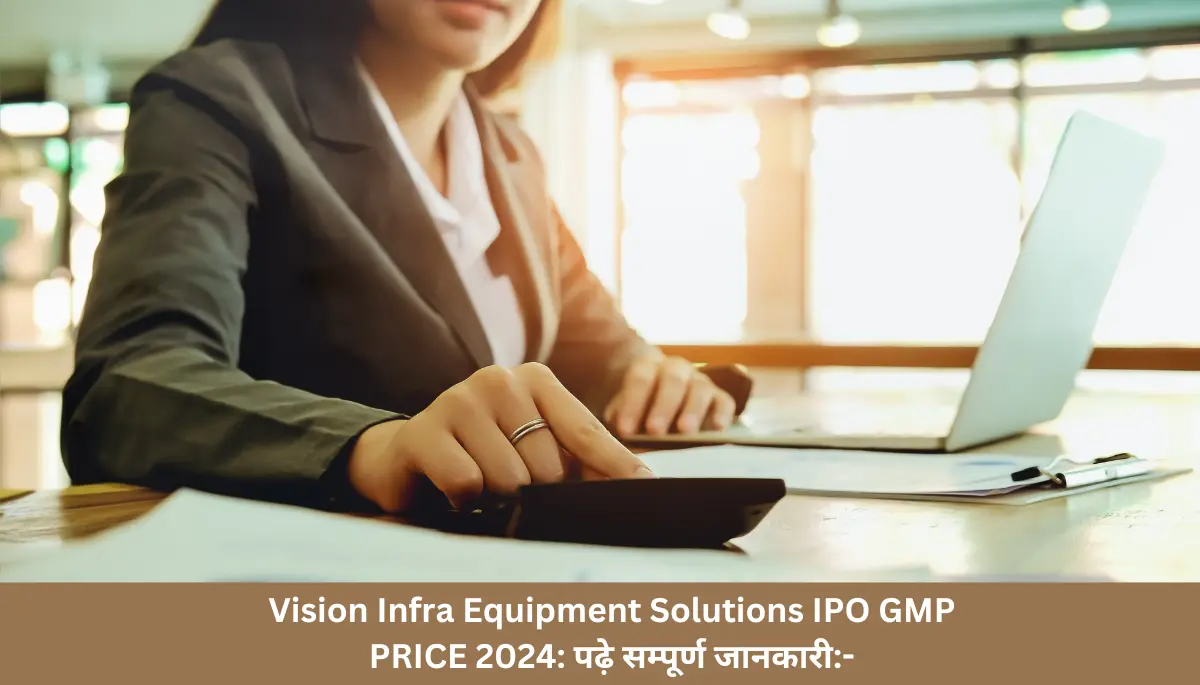 Vision Infra Equipment Solutions IPO GMP PRICE 2024 पढ़े सम्पूर्ण जानकारी-